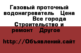 Газовый проточный водонагреватель › Цена ­ 1 800 - Все города Строительство и ремонт » Другое   